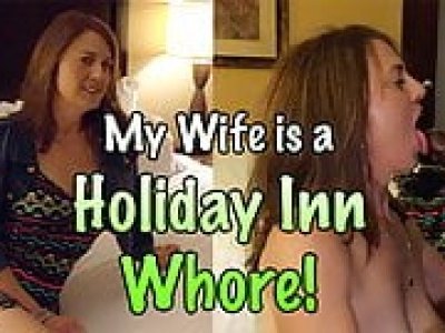 My wife is a Holiday Inn Whore!